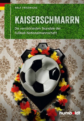 Kaiserschmarrn: Die verrücktesten Skandale der Fußball-Nationalmannschaft (humboldt - Freizeit & Hobby) von Humboldt